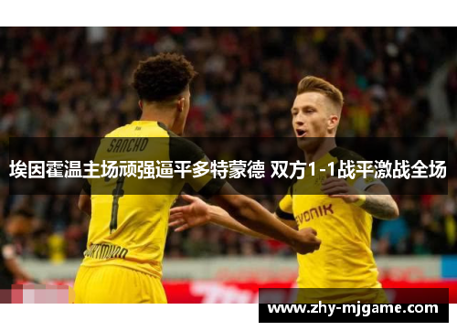 埃因霍温主场顽强逼平多特蒙德 双方1-1战平激战全场