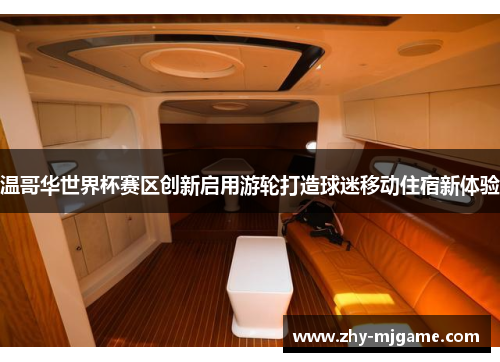 温哥华世界杯赛区创新启用游轮打造球迷移动住宿新体验